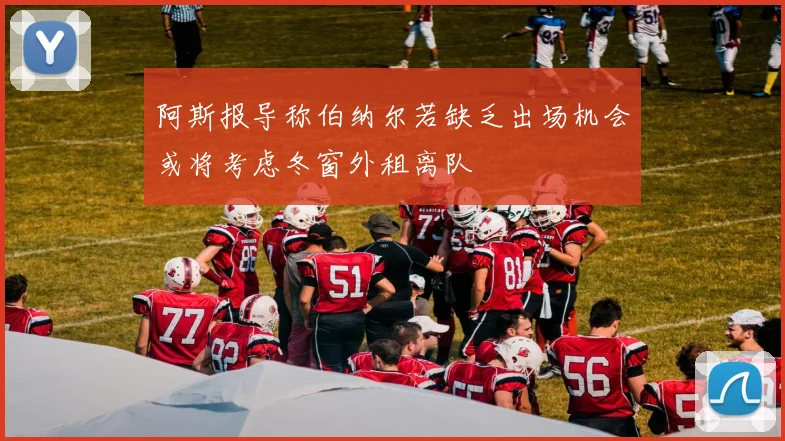 阿斯报导称伯纳尔若缺乏出场机会或将考虑冬窗外租离队